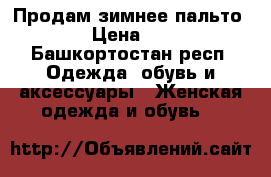 Продам зимнее пальто  › Цена ­ 5 - Башкортостан респ. Одежда, обувь и аксессуары » Женская одежда и обувь   